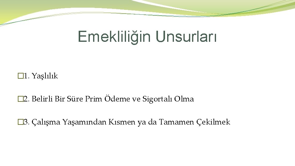 Emekliliğin Unsurları � 1. Yaşlılık � 2. Belirli Bir Süre Prim Ödeme ve Sigortalı