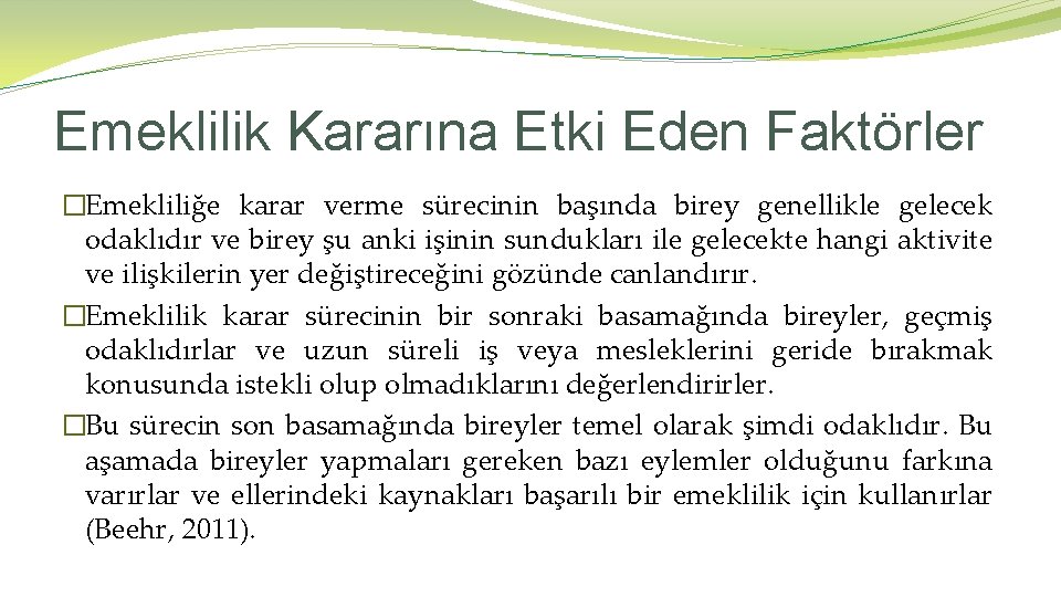 Emeklilik Kararına Etki Eden Faktörler �Emekliliğe karar verme sürecinin başında birey genellikle gelecek odaklıdır