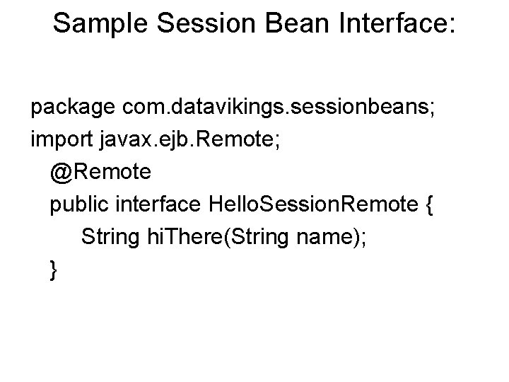 Sample Session Bean Interface: package com. datavikings. sessionbeans; import javax. ejb. Remote; @Remote public