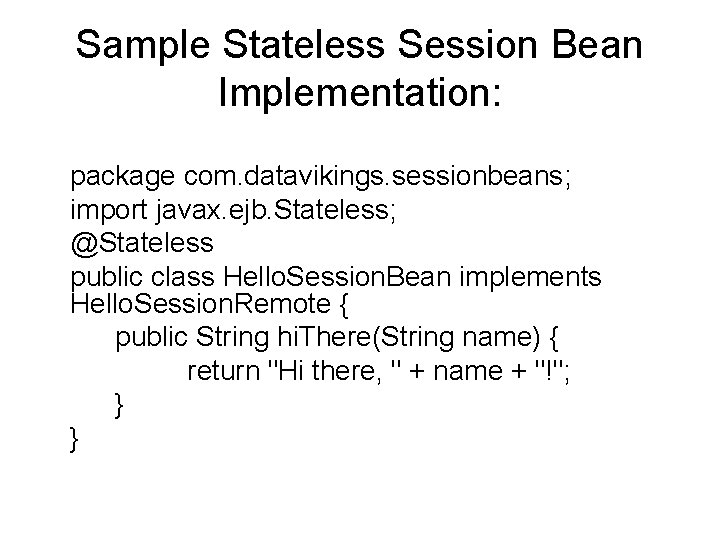 Sample Stateless Session Bean Implementation: package com. datavikings. sessionbeans; import javax. ejb. Stateless; @Stateless