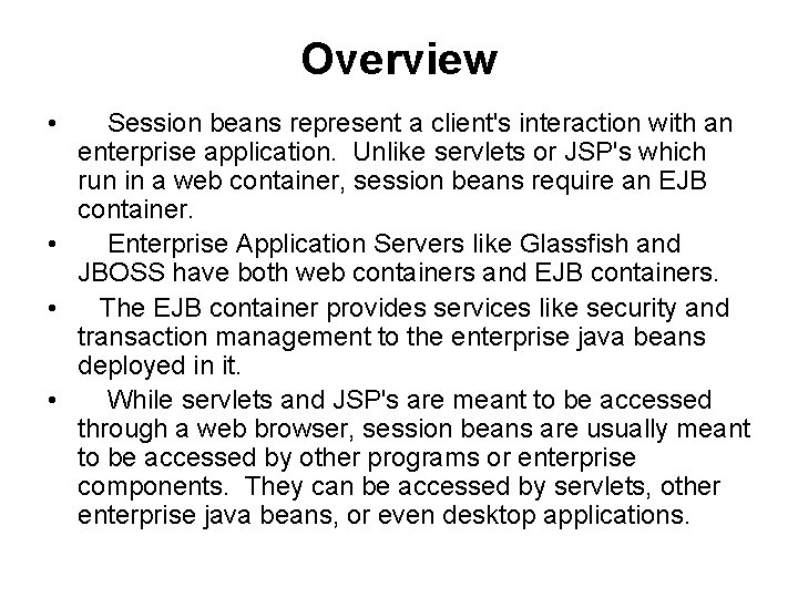 Overview • Session beans represent a client's interaction with an enterprise application. Unlike servlets