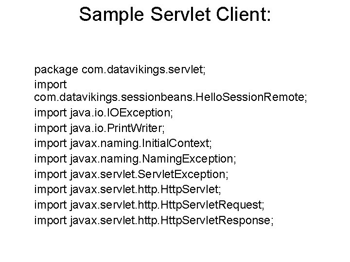 Sample Servlet Client: package com. datavikings. servlet; import com. datavikings. sessionbeans. Hello. Session. Remote;