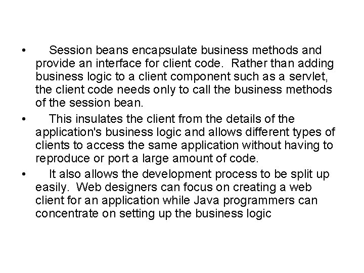  • Session beans encapsulate business methods and provide an interface for client code.