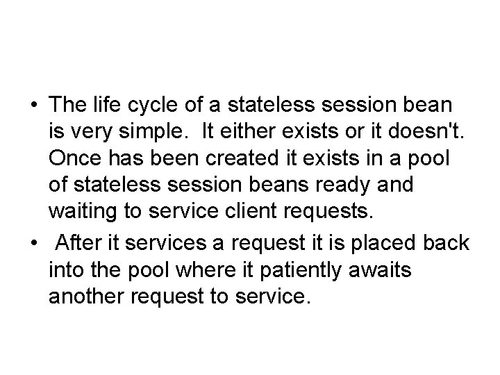  • The life cycle of a stateless session bean is very simple. It