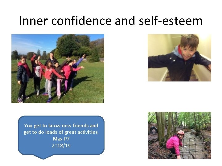 Inner confidence and self-esteem You get to know new friends and get to do