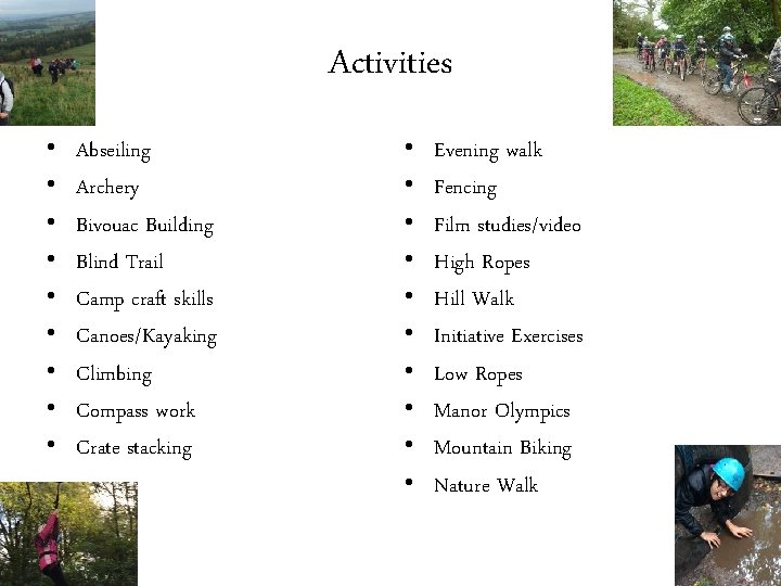 Activities • • • Abseiling Archery Bivouac Building Blind Trail Camp craft skills Canoes/Kayaking