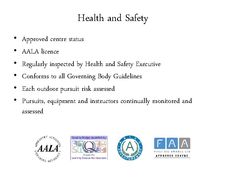 Health and Safety • • • Approved centre status AALA licence Regularly inspected by