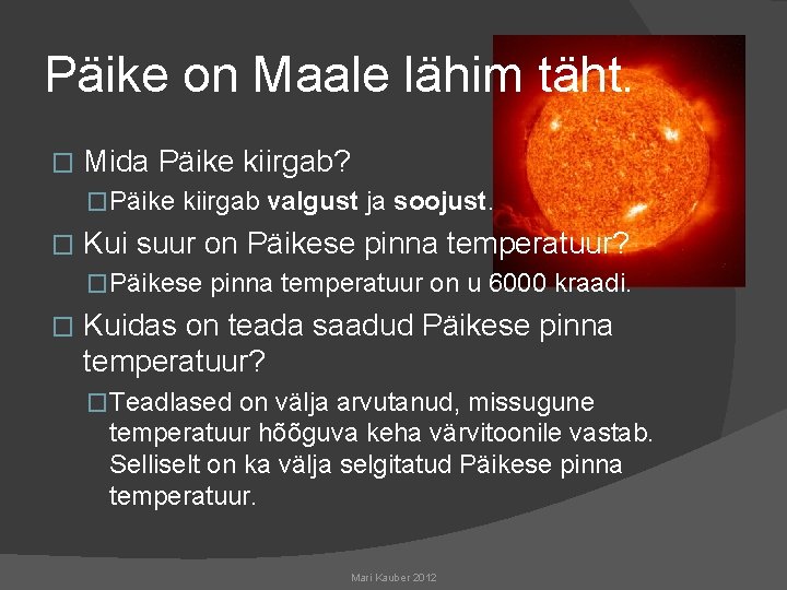 Päike on Maale lähim täht. � Mida Päike kiirgab? �Päike kiirgab valgust ja soojust.