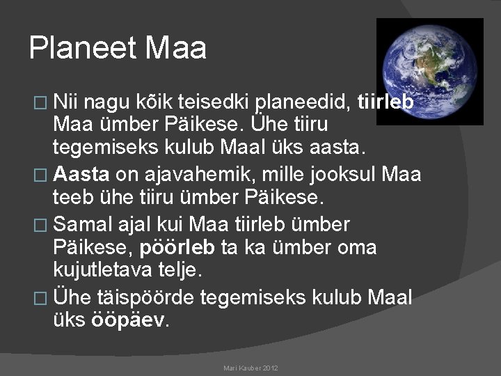 Planeet Maa � Nii nagu kõik teisedki planeedid, tiirleb Maa ümber Päikese. Ühe tiiru