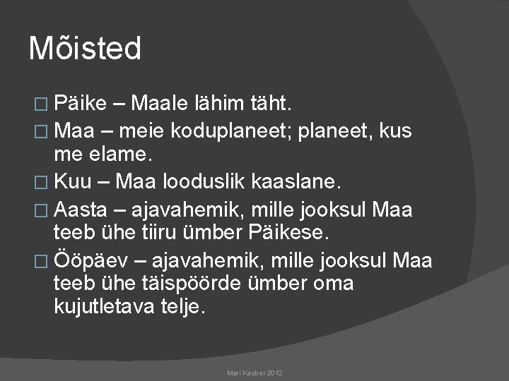 Mõisted � Päike – Maale lähim täht. � Maa – meie koduplaneet; planeet, kus