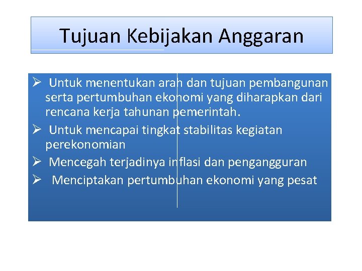 Tujuan Kebijakan Anggaran Ø Untuk menentukan arah dan tujuan pembangunan serta pertumbuhan ekonomi yang