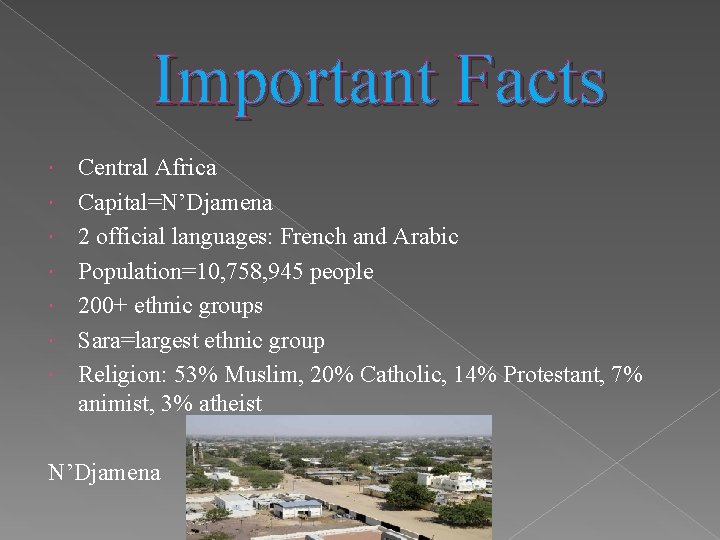 Important Facts Central Africa Capital=N’Djamena 2 official languages: French and Arabic Population=10, 758, 945