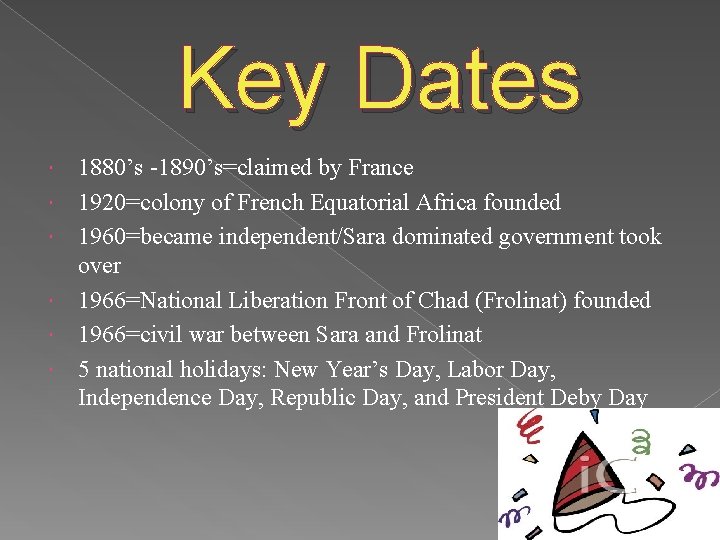 Key Dates 1880’s -1890’s=claimed by France 1920=colony of French Equatorial Africa founded 1960=became independent/Sara