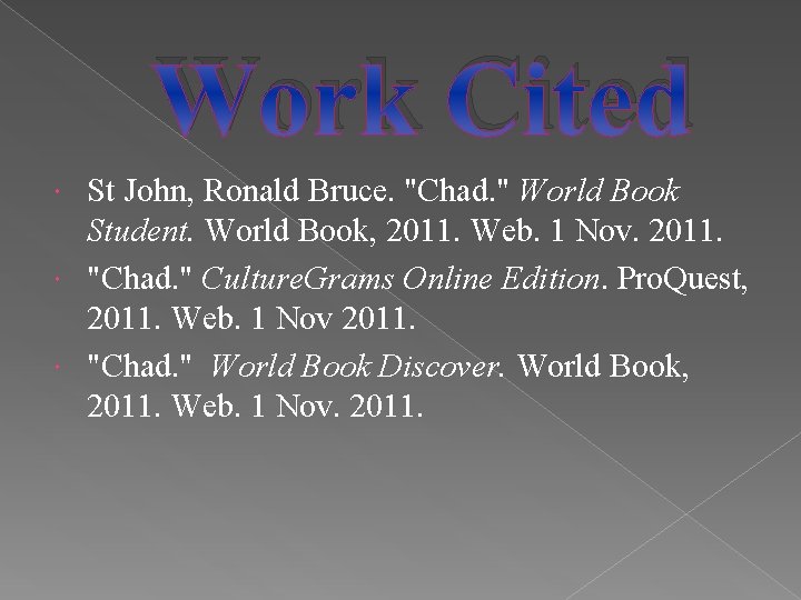 Work Cited St John, Ronald Bruce. "Chad. " World Book Student. World Book, 2011.