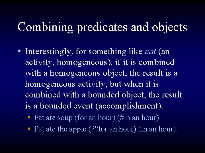 Combining predicates and objects • Interestingly, for something like eat (an activity, homogeneous), if