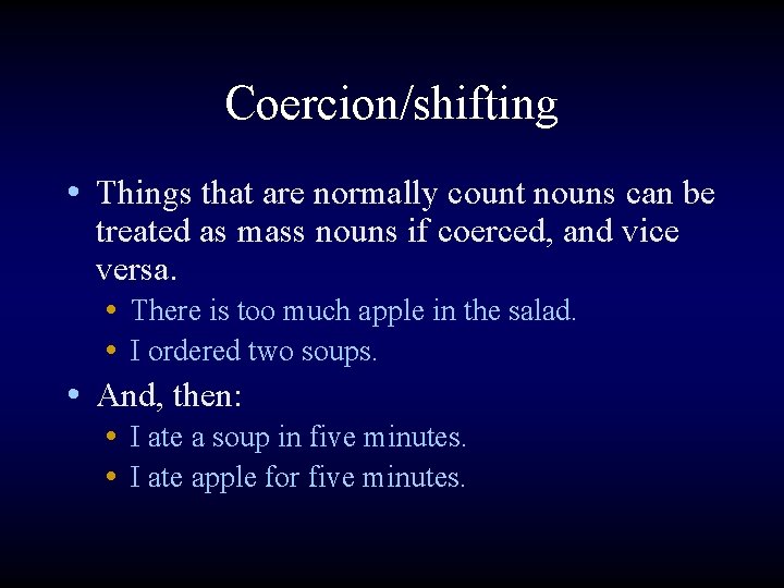 Coercion/shifting • Things that are normally count nouns can be treated as mass nouns