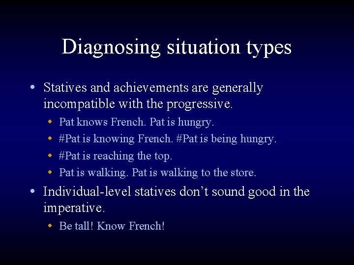 Diagnosing situation types • Statives and achievements are generally incompatible with the progressive. •