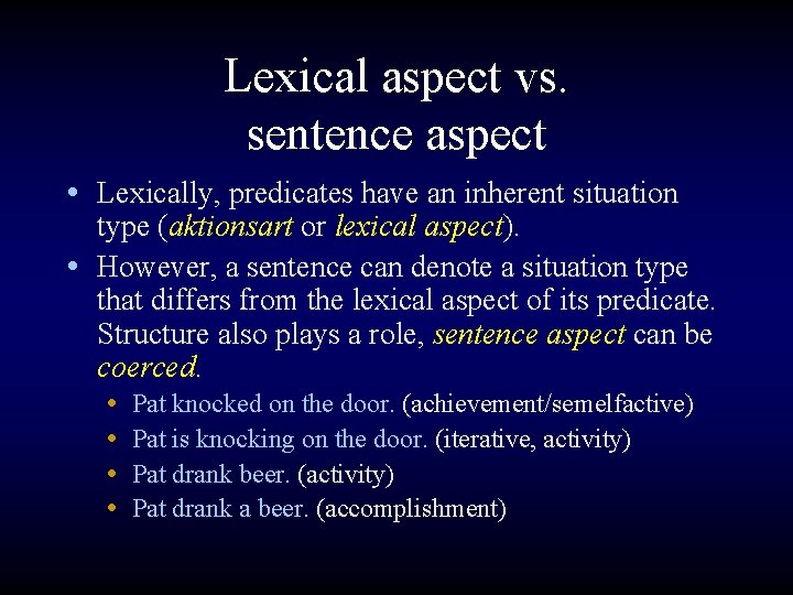Lexical aspect vs. sentence aspect • Lexically, predicates have an inherent situation type (aktionsart