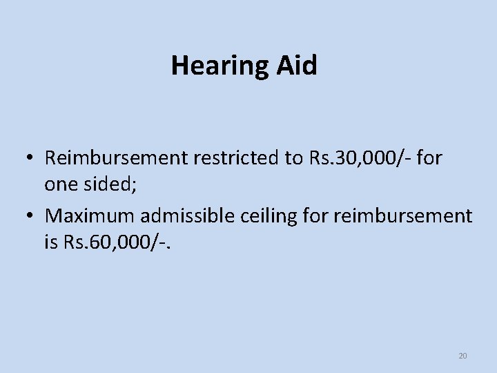 Hearing Aid • Reimbursement restricted to Rs. 30, 000/- for one sided; • Maximum