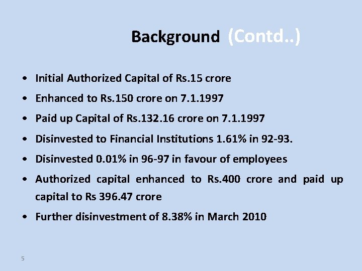 Background (Contd. . ) • Initial Authorized Capital of Rs. 15 crore • Enhanced