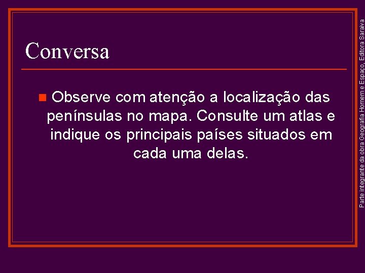 Observe com atenção a localização das penínsulas no mapa. Consulte um atlas e indique