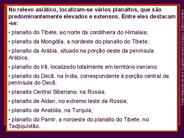  • planalto do Tibete, ao norte da cordilheira do Himalaia; • planalto da