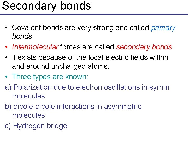 Secondary bonds • Covalent bonds are very strong and called primary bonds • Intermolecular