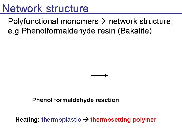 Network structure Polyfunctional monomers network structure, e. g Phenolformaldehyde resin (Bakalite) Phenol formaldehyde reaction