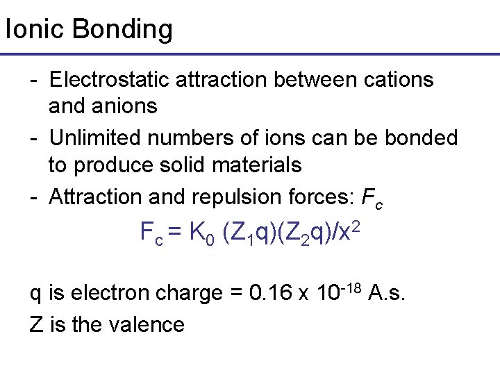 Ionic Bonding - Electrostatic attraction between cations and anions - Unlimited numbers of ions