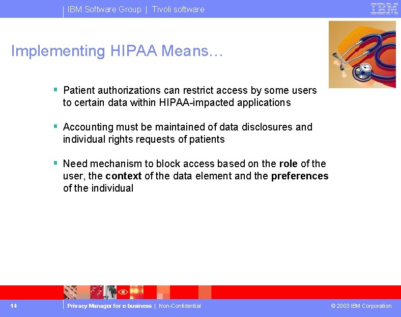 IBM Software Group | Tivoli software Implementing HIPAA Means… § Patient authorizations can restrict