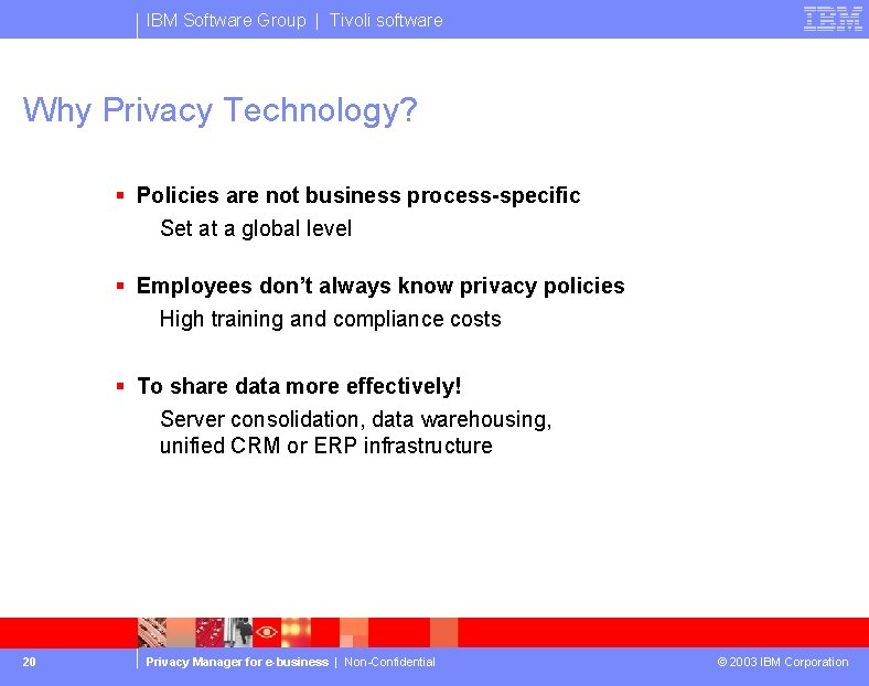 IBM Software Group | Tivoli software Why Privacy Technology? § Policies are not business