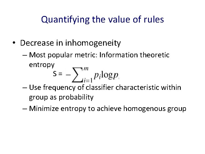 Quantifying the value of rules • Decrease in inhomogeneity – Most popular metric: Information