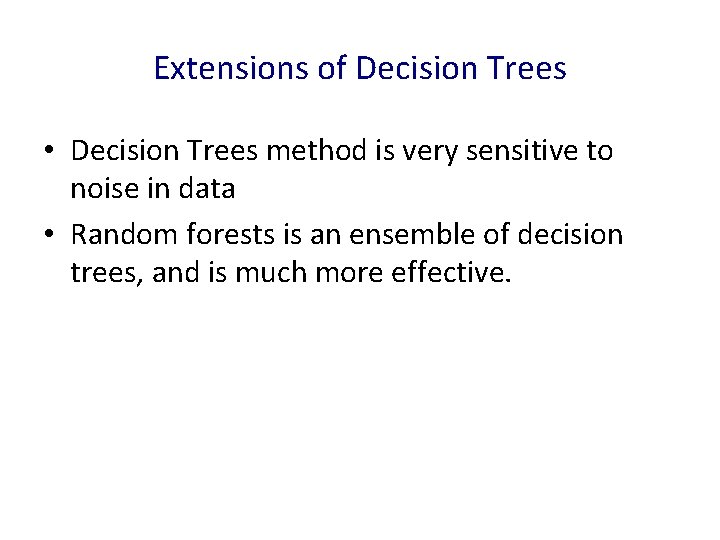 Extensions of Decision Trees • Decision Trees method is very sensitive to noise in
