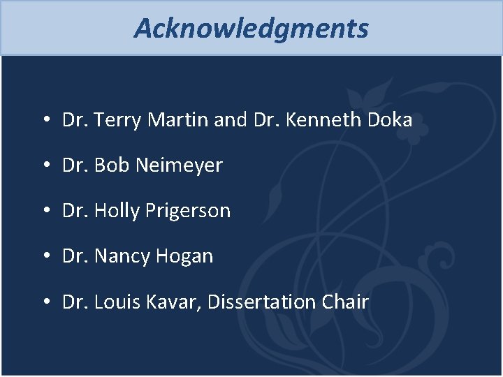 Acknowledgments • Dr. Terry Martin and Dr. Kenneth Doka • Dr. Bob Neimeyer •