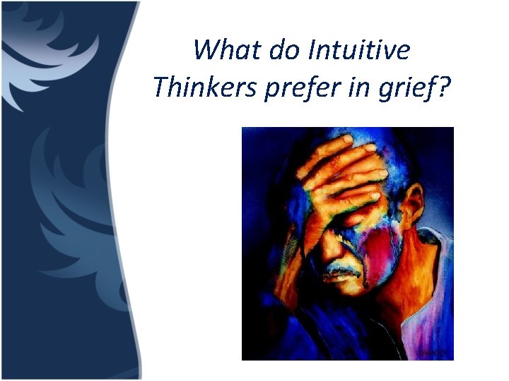 What do Intuitive Thinkers prefer in grief? 