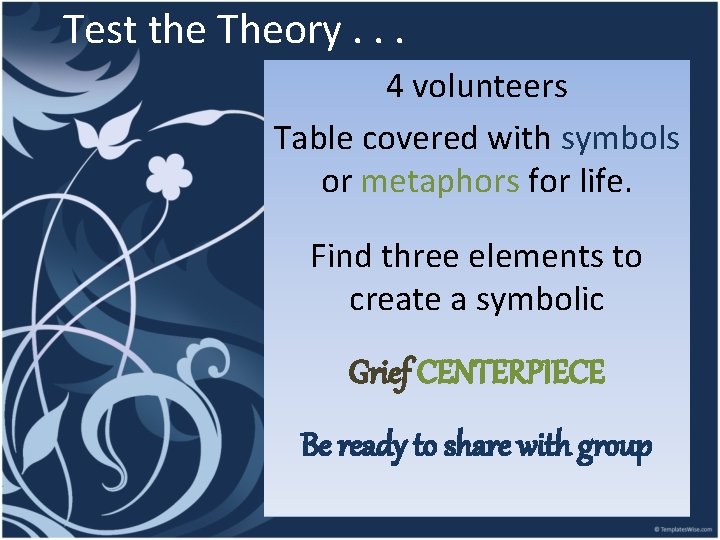 Test the Theory. . . 4 volunteers Table covered with symbols or metaphors for
