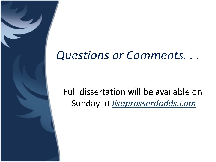 Questions or Comments. . . Full dissertation will be available on Sunday at lisaprosserdodds.