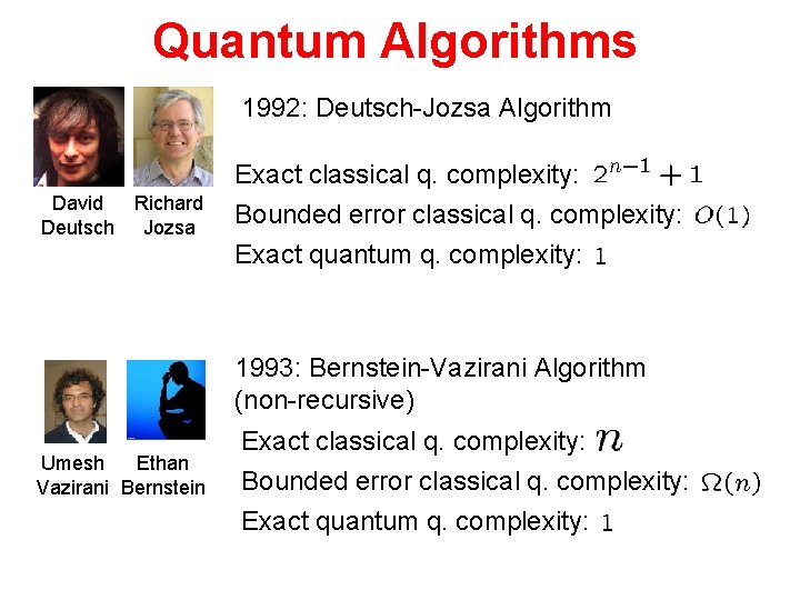 Quantum Algorithms 1992: Deutsch-Jozsa Algorithm David Richard Deutsch Jozsa Exact classical q. complexity: Bounded