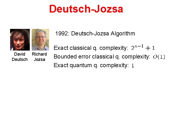 Deutsch-Jozsa 1992: Deutsch-Jozsa Algorithm David Richard Deutsch Jozsa Exact classical q. complexity: Bounded error