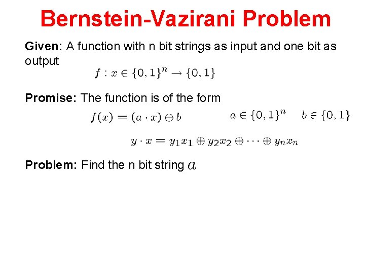 Bernstein-Vazirani Problem Given: A function with n bit strings as input and one bit