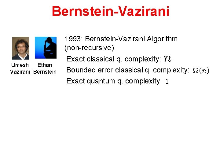 Bernstein-Vazirani 1993: Bernstein-Vazirani Algorithm (non-recursive) Umesh Ethan Vazirani Bernstein Exact classical q. complexity: Bounded