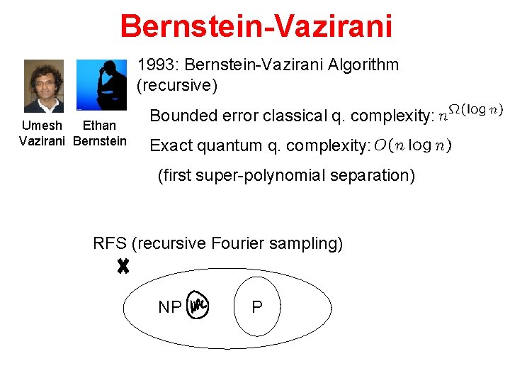 Bernstein-Vazirani 1993: Bernstein-Vazirani Algorithm (recursive) Umesh Ethan Vazirani Bernstein Bounded error classical q. complexity: