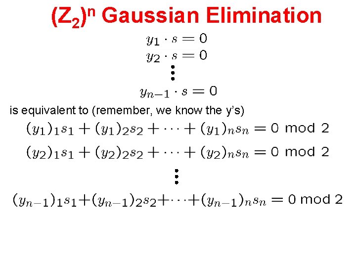 (Z 2)n Gaussian Elimination is equivalent to (remember, we know the y’s) 