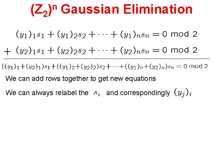 (Z 2)n Gaussian Elimination We can add rows together to get new equations We