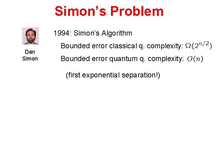 Simon’s Problem 1994: Simon’s Algorithm Dan Simon Bounded error classical q. complexity: Bounded error