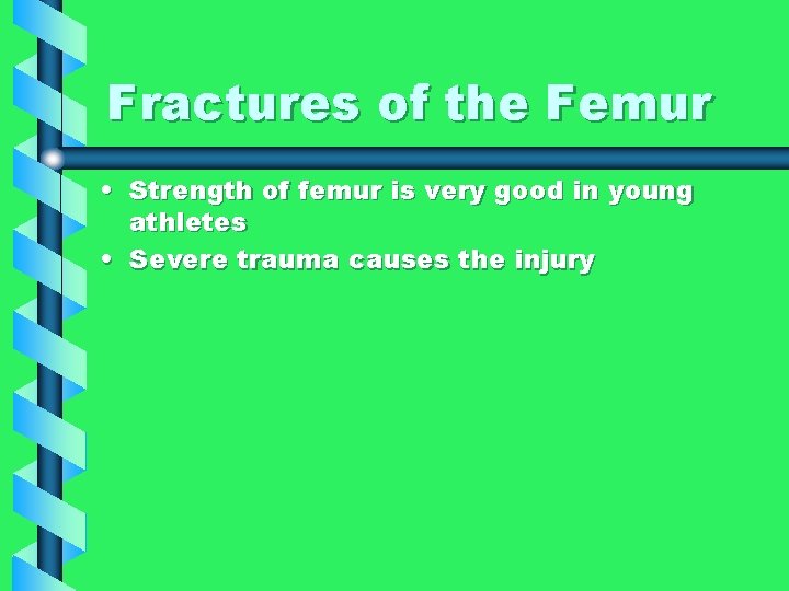 Fractures of the Femur • Strength of femur is very good in young athletes