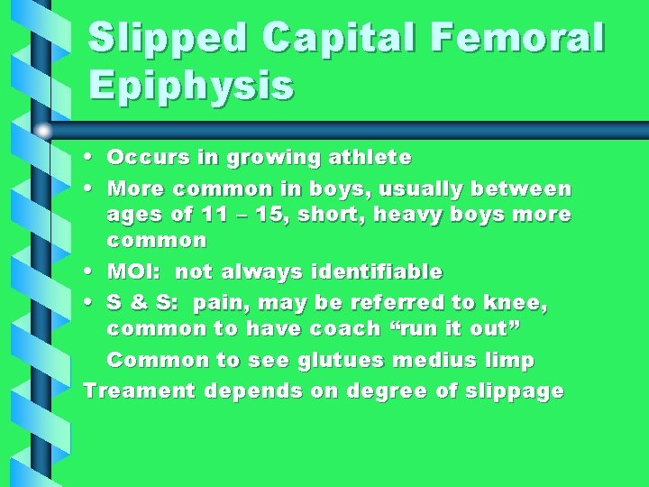 Slipped Capital Femoral Epiphysis • Occurs in growing athlete • More common in boys,