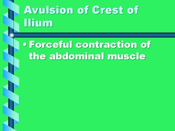 Avulsion of Crest of Ilium • Forceful contraction of the abdominal muscle 