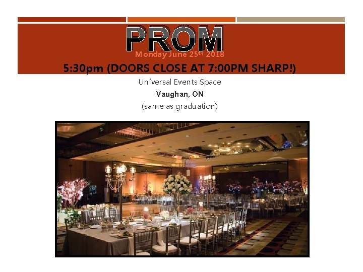 PROM Monday June 25 th 2018 5: 30 pm (DOORS CLOSE AT 7: 00