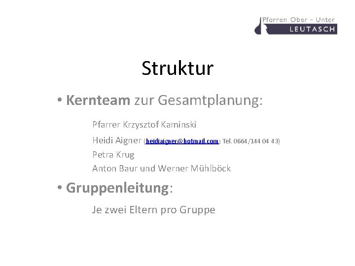 Struktur • Kernteam zur Gesamtplanung: Pfarrer Krzysztof Kaminski Heidi Aigner (heidiaigner@hotmail. com; Tel. 0664/144
